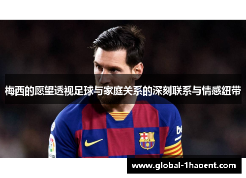 梅西的愿望透视足球与家庭关系的深刻联系与情感纽带