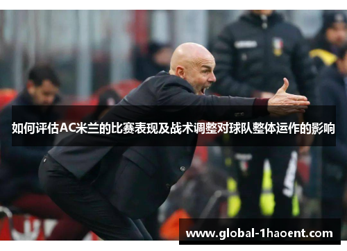 如何评估AC米兰的比赛表现及战术调整对球队整体运作的影响