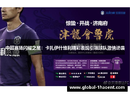 中超赛场闪耀之星：卡扎伊什维利精彩表现引领球队激情逆袭