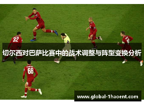 切尔西对巴萨比赛中的战术调整与阵型变换分析