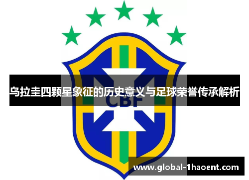 乌拉圭四颗星象征的历史意义与足球荣誉传承解析