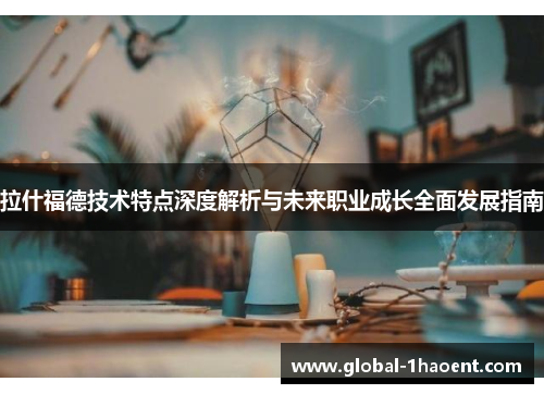 拉什福德技术特点深度解析与未来职业成长全面发展指南