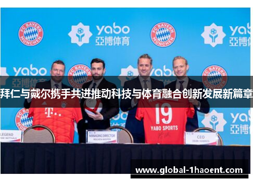 拜仁与戴尔携手共进推动科技与体育融合创新发展新篇章