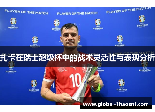 扎卡在瑞士超级杯中的战术灵活性与表现分析