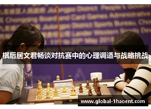 棋后居文君畅谈对抗赛中的心理调适与战略挑战