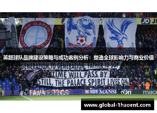 英超球队品牌建设策略与成功案例分析:塑造全球影响力与商业价值 英超球队品牌建设策略与成功案例分析:塑造全球影响力与商业价值