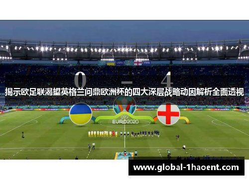 揭示欧足联渴望英格兰问鼎欧洲杯的四大深层战略动因解析全面透视