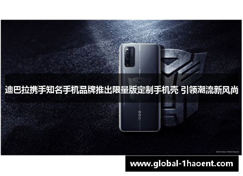 迪巴拉携手知名手机品牌推出限量版定制手机壳 引领潮流新风尚 迪巴拉携手知名手机品牌推出限量版定制手机壳 引领潮流新风尚