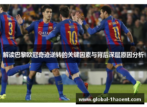 解读巴黎欧冠奇迹逆转的关键因素与背后深层原因分析